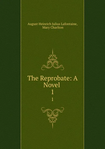 Обложка книги The Reprobate: A Novel . 1, August Heinrich Julius Lafontaine