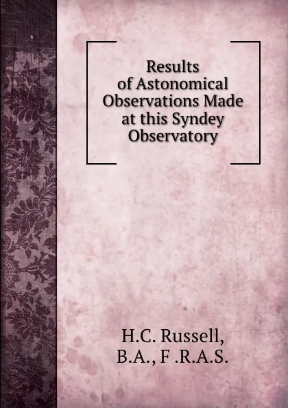 Обложка книги Results of Astonomical Observations Made at this Syndey Observatory, H.C. Russell