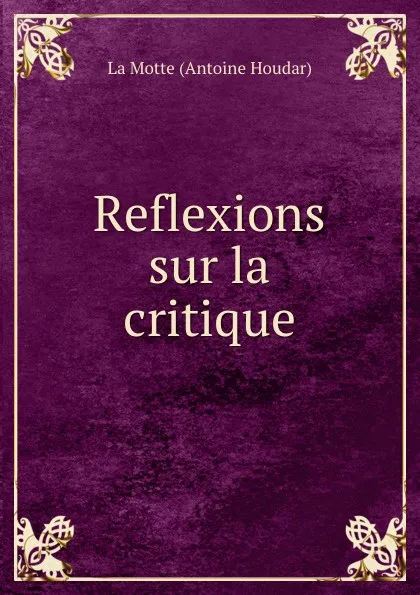 Обложка книги Reflexions sur la critique, Antoine Houdar La Motte