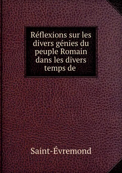 Обложка книги Reflexions sur les divers genies du peuple Romain dans les divers temps de, Saint-Évremond