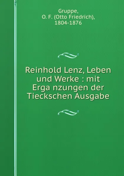 Обложка книги Reinhold Lenz, Leben und Werke : mit Erganzungen der Tieckschen Ausgabe, Otto Friedrich Gruppe