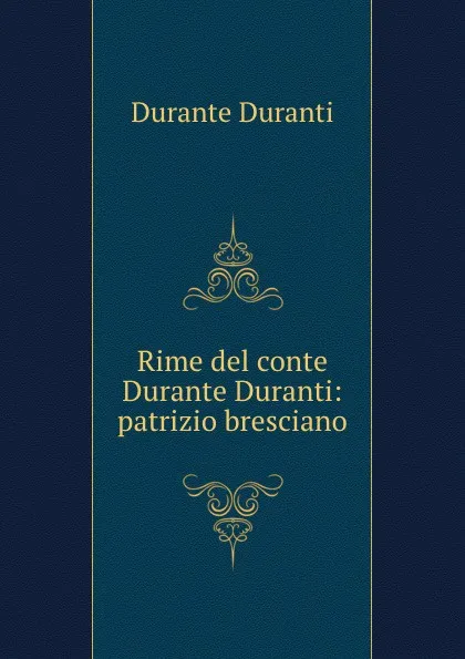 Обложка книги Rime del conte Durante Duranti: patrizio bresciano, Durante Duranti