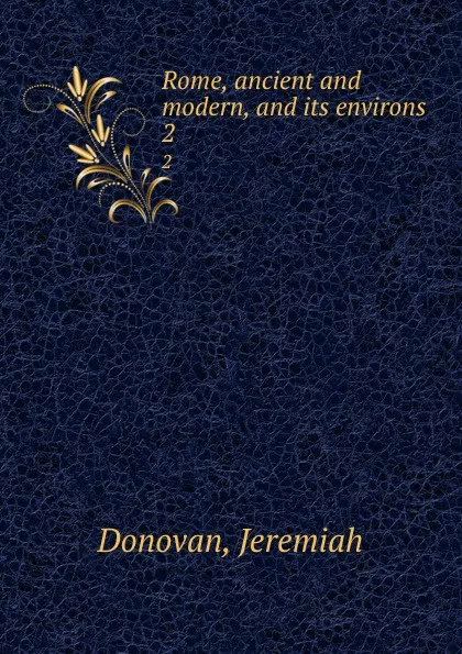 Обложка книги Rome, ancient and modern, and its environs. 2, Jeremiah Donovan