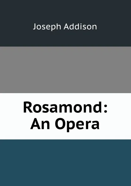 Обложка книги Rosamond: An Opera, Joseph Addison