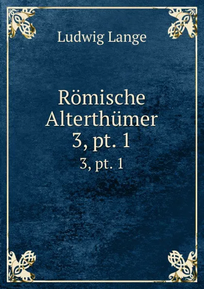 Обложка книги Romische Alterthumer. 3, pt. 1, Ludwig Lange