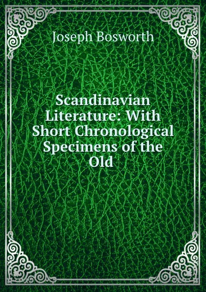 Обложка книги Scandinavian Literature: With Short Chronological Specimens of the Old ., Joseph Bosworth