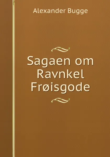 Обложка книги Sagaen om Ravnkel Fr.isgode, Alexander Bugge