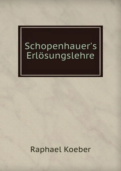 Обложка книги Schopenhauer.s Erlosungslehre, Raphael Koeber