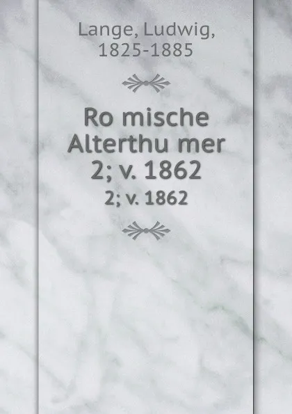 Обложка книги Romische Alterthumer. 2; v. 1862, Ludwig Lange