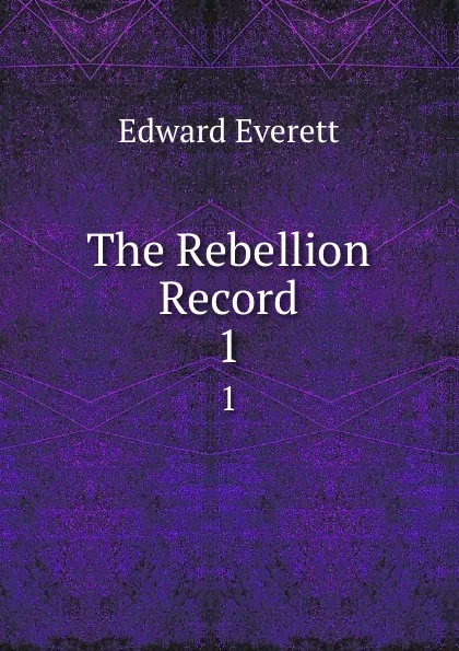 Обложка книги The Rebellion Record. 1, Edward Everett