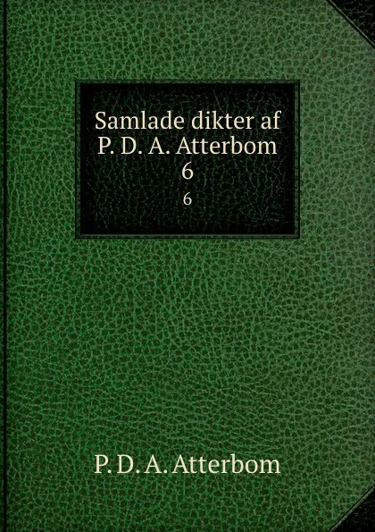 Обложка книги Samlade dikter af P. D. A. Atterbom. 6, P. D. A. Atterbom