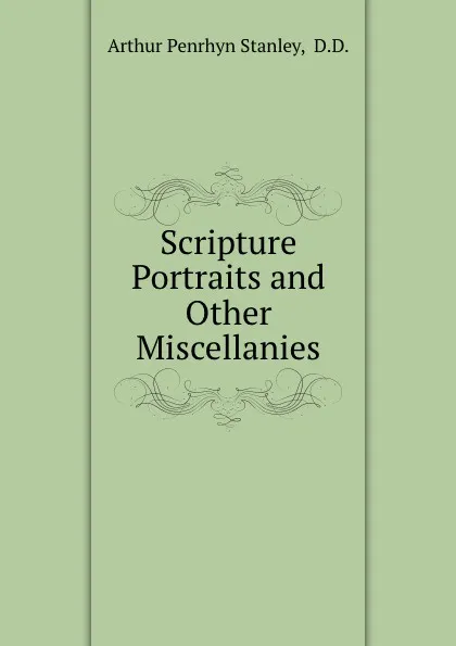 Обложка книги Scripture Portraits and Other Miscellanies, Arthur Penrhyn Stanley