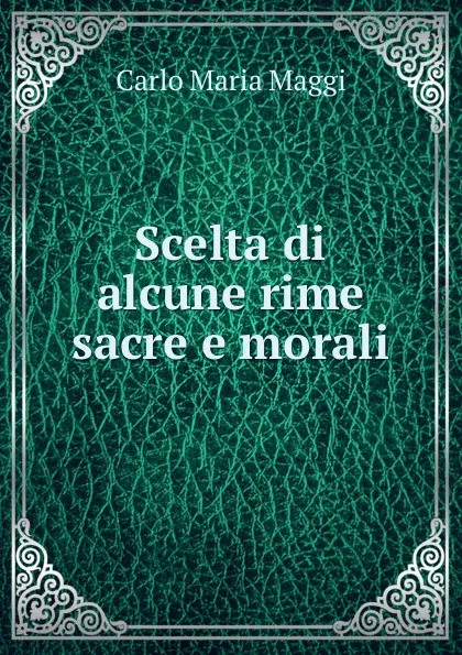 Обложка книги Scelta di alcune rime sacre e morali, Carlo Maria Maggi