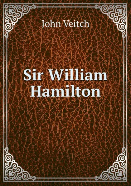 Обложка книги Sir William Hamilton, John Veitch