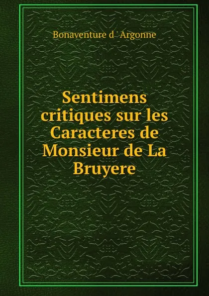 Обложка книги Sentimens critiques sur les Caracteres de Monsieur de La Bruyere, Bonaventure d'Argonne