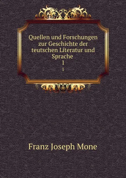 Обложка книги Quellen und Forschungen zur Geschichte der teutschen Literatur und Sprache . 1, Franz Joseph Mone