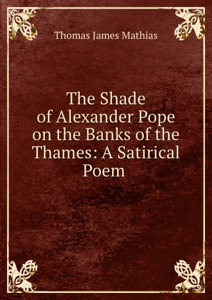 Обложка книги The Shade of Alexander Pope on the Banks of the Thames: A Satirical Poem ., Thomas James Mathias