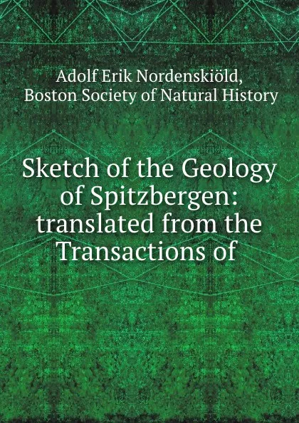 Обложка книги Sketch of the Geology of Spitzbergen: translated from the Transactions of ., Adolf Erik Nordenskiöld