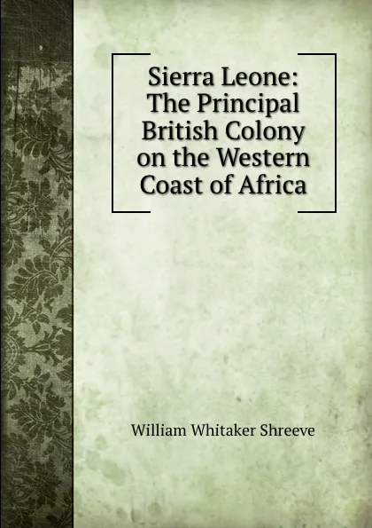 Обложка книги Sierra Leone: The Principal British Colony on the Western Coast of Africa, William Whitaker Shreeve