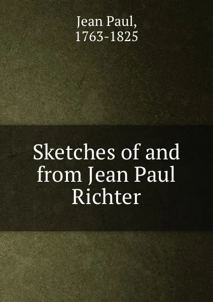 Обложка книги Sketches of and from Jean Paul Richter, Jean Paul