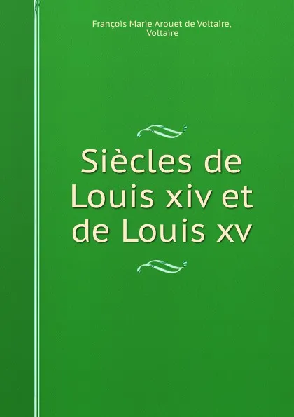 Обложка книги Siecles de Louis xiv et de Louis xv, François Marie Arouet de Voltaire