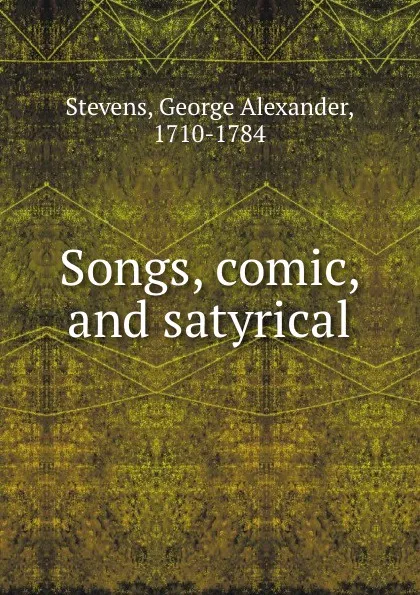 Обложка книги Songs, comic, and satyrical, George Alexander Stevens