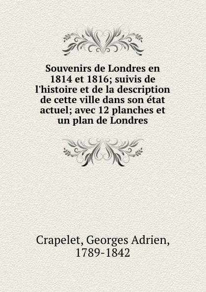 Обложка книги Souvenirs de Londres en 1814 et 1816; suivis de l.histoire et de la description de cette ville dans son etat actuel; avec 12 planches et un plan de Londres, Georges Adrien Crapelet