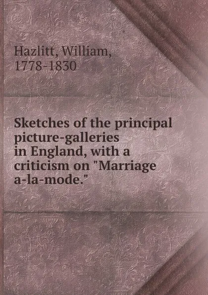 Обложка книги Sketches of the principal picture-galleries in England, with a criticism on 