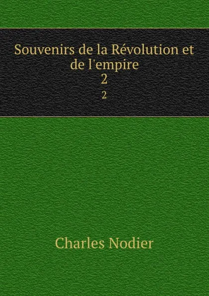 Обложка книги Souvenirs de la Revolution et de l.empire. 2, Charles Nodier