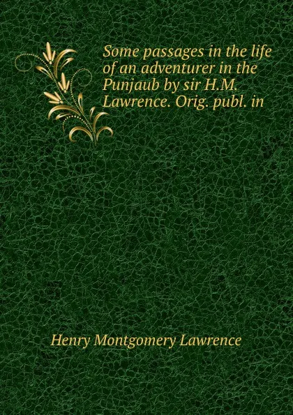 Обложка книги Some passages in the life of an adventurer in the Punjaub by sir H.M. Lawrence. Orig. publ. in ., Henry Montgomery Lawrence