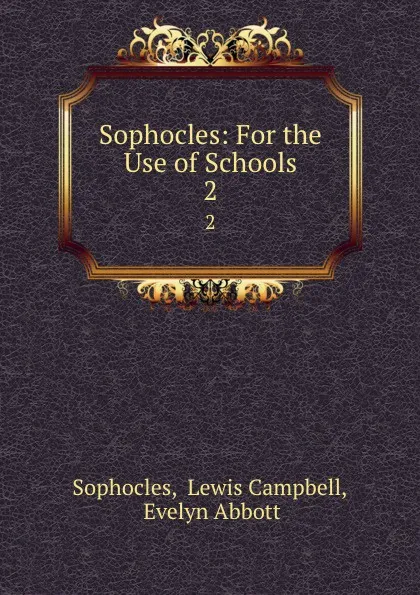 Обложка книги Sophocles: For the Use of Schools. 2, Lewis Campbell Sophocles