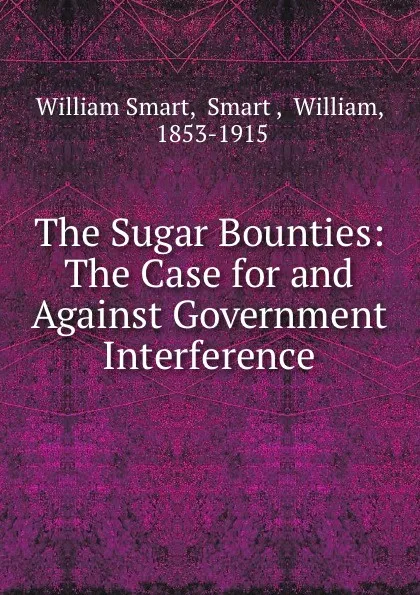 Обложка книги The Sugar Bounties: The Case for and Against Government Interference, William Smart