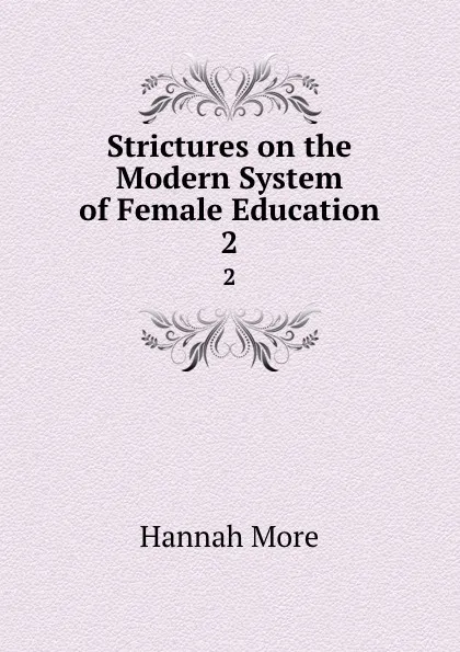 Обложка книги Strictures on the Modern System of Female Education. 2, Hannah More