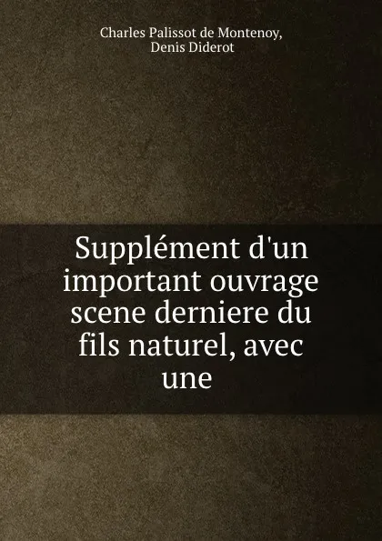 Обложка книги Supplement d.un important ouvrage scene derniere du fils naturel, avec une ., Charles Palissot de Montenoy