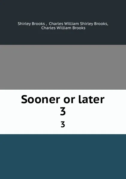Обложка книги Sooner or later. 3, Shirley Brooks