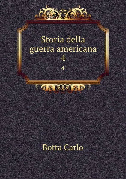 Обложка книги Storia della guerra americana. 4, Botta Carlo