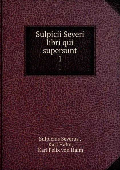 Обложка книги Sulpicii Severi libri qui supersunt. 1, Sulpicius Severus