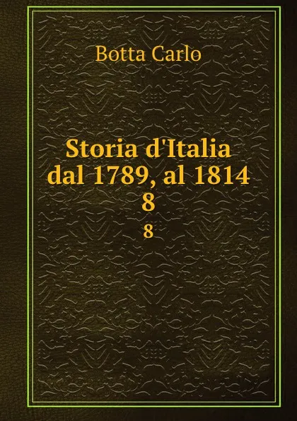 Обложка книги Storia d.Italia dal 1789, al 1814. 8, Botta Carlo