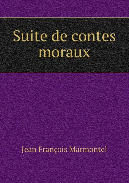 Обложка книги Suite de contes moraux., Jean François Marmontel