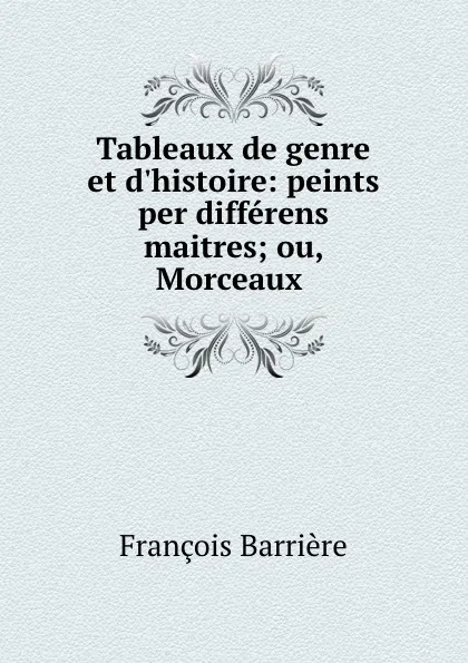 Обложка книги Tableaux de genre et d.histoire: peints per differens maitres; ou, Morceaux ., François Barrière