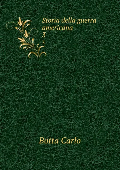 Обложка книги Storia della guerra americana. 3, Botta Carlo