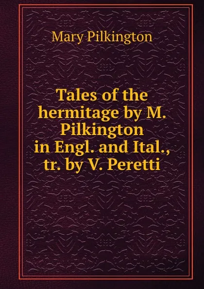 Обложка книги Tales of the hermitage by M. Pilkington in Engl. and Ital., tr. by V. Peretti, Mary Pilkington