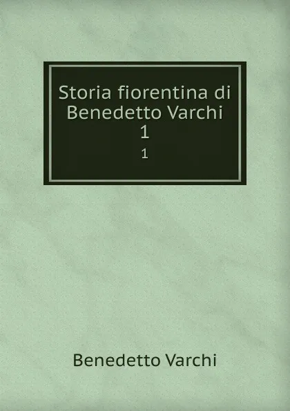 Обложка книги Storia fiorentina di Benedetto Varchi. 1, Benedetto Varchi