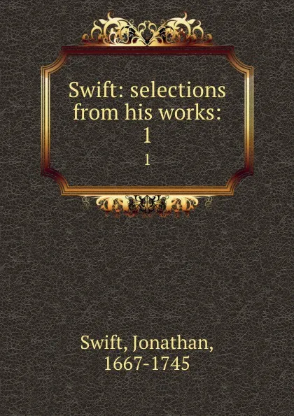 Обложка книги Swift: selections from his works:. 1, Swift Jonathan