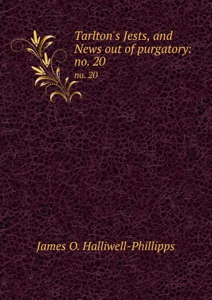 Обложка книги Tarlton.s Jests, and News out of purgatory:. no. 20, J. O. Halliwell-Phillipps