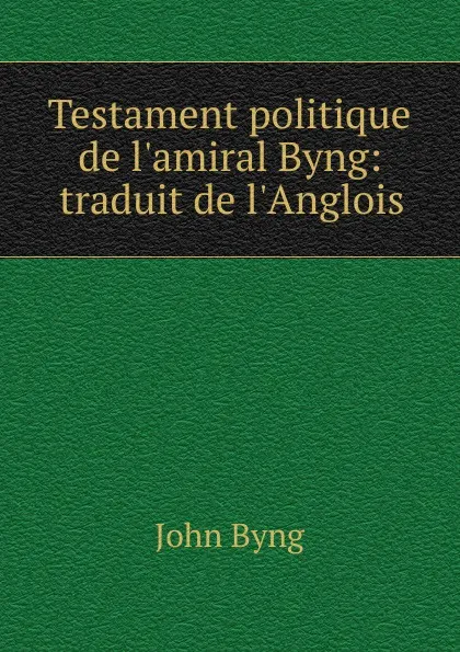 Обложка книги Testament politique de l.amiral Byng: traduit de l.Anglois, John Byng