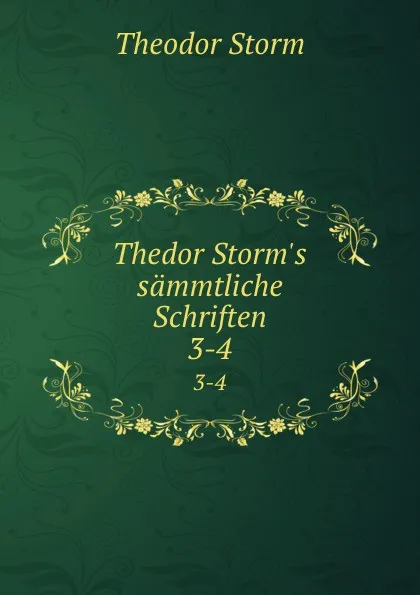 Обложка книги Thedor Storm.s sammtliche Schriften. 3-4, Theodor Storm