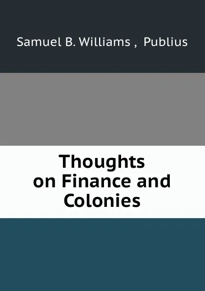 Обложка книги Thoughts on Finance and Colonies, Samuel B. Williams