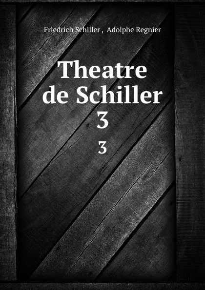 Обложка книги Theatre de Schiller. 3, Friedrich Schiller