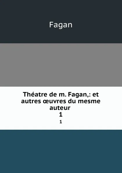 Обложка книги Theatre de m. Fagan,: et autres oeuvres du mesme auteur . 1, Fagan